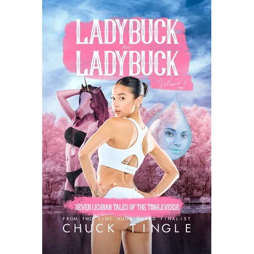 Ladybuck On Ladybuck: Seven Lesbian Tales Of The Tingleverse Volume 6