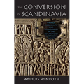 The Conversion of Scandinavia: Vikings, Merchants, and Missionaries in the Remaking of Northern Europe
