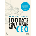 100 Days to Make Your Mark as a CEO: Essentials for First-Time and Seasoned Business-Leaders