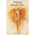 Archaeology for the Woman's Soul: Awaken Woman, Unearth Yourself, Worship your Truth