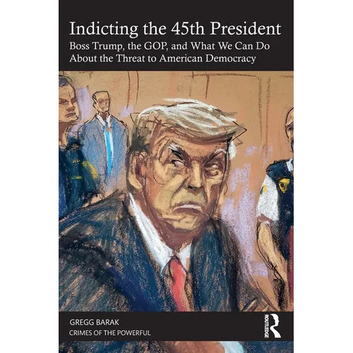 Indicting the 45th President: Boss Trump, the Gop, and What We Can Do about the Threat to American Democracy