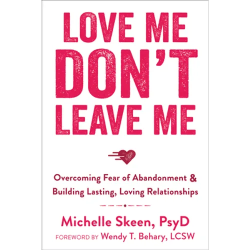 Love Me, Don't Leave Me: Overcoming Fear of Abandonment & Building Lasting, Loving Relationships