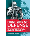 First Line of Defense: The Beginners Book of Cyber Security