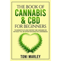 The Book of Cannabis & CBD for Beginners: The Benefits of Low Content CBD Cannabis or Without THC or Other Psychoactive Cannaboids