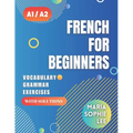 French for Beginners Levels A1 and A2: A Comprehensive Guide to Mastering French for Beginners with Easy-to-Follow Lessons, Engaging Exercises, Detail