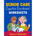 Senior Care Cognitive Enrichment Worksheets: Engaging Activities to Boost Memory, Stimulate Cognitive Function, and Enhance Quality of Life