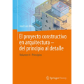 El Proyecto Constructivo En Arquitectura - del Principio Al Detalle: Volumen 4 Principios