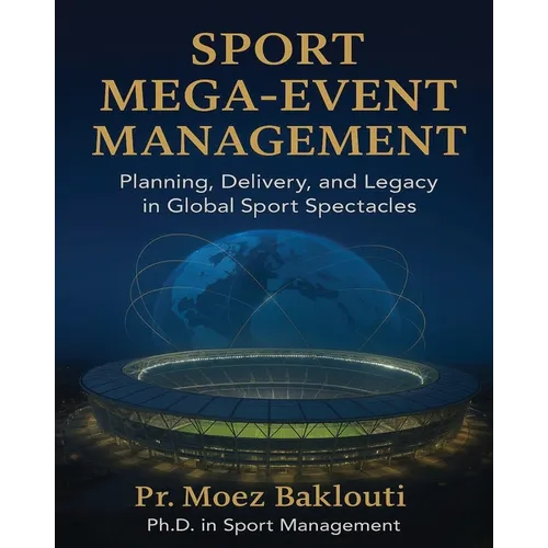 SPORT MEGA-EVENT MANAGEMENT / Planning, Delivery, and Legacy in Global Sport Spectacles