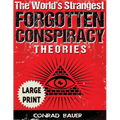 The World's Strangest Forgotten Conspiracy Theories ***Large Print Edition***