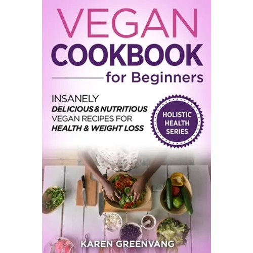 Vegan Cookbook for Beginners: Insanely Delicious and Nutritious Vegan Recipes for Health & Weight Loss