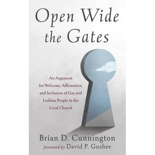 Open Wide the Gates: An Argument for Welcome, Affirmation, and Inclusion of Gay and Lesbian People in the Local Church