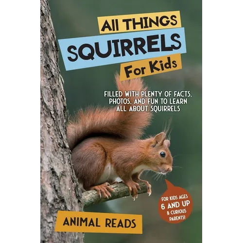 All Things Squirrels For Kids: Filled With Plenty of Facts, Photos, and Fun to Learn all About Squirrels