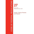CFR 27, Parts 1 to 39, Alcohol, Tobacco Products and Firearms, April 01, 2017 (Volume 1 of 3)
