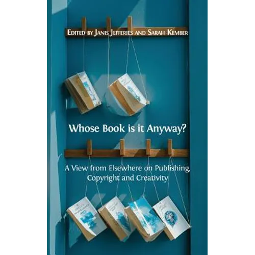 Whose Book is it Anyway?: A View From Elsewhere on Publishing, Copyright and Creativity