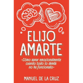 Elijo Amarte: Cómo sanar emocionalmente cuando todo lo demás no ha funcionado