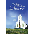 The Calling of a Part-Time Pastor: A Guidebook For Small Church Leaders