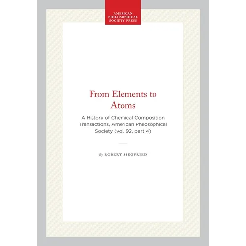 From Elements to Atoms: A History of Chemical Composition Transactions, American Philosophical Society (Vol. 92, Part 4)