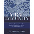 Viral Immunity: A 10-Step Plan to Enhance Your Immunity Against Viral Disease Using Natural Medicines: A 10-Step Plan to Enhance Your Immunity Against