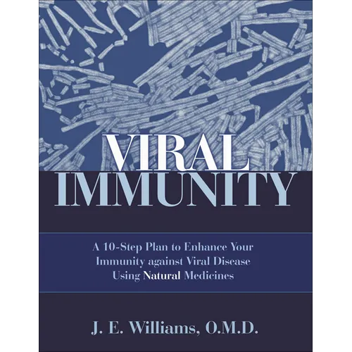 Viral Immunity: A 10-Step Plan to Enhance Your Immunity Against Viral Disease Using Natural Medicines: A 10-Step Plan to Enhance Your Immunity Against