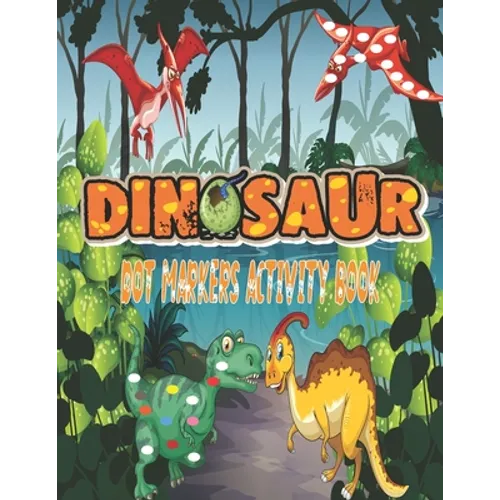 Dinosaurs Dot Markers Activity Book: Guided BIG DOTS - Do a dot page a day - Gift For Kids Ages 1-3, 2-4, 3-5, Baby, Preschool, Art Paint Daubers ...