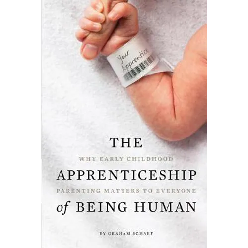 The Apprenticeship of Being Human: Why Early Childhood Parenting Matters to Everyone