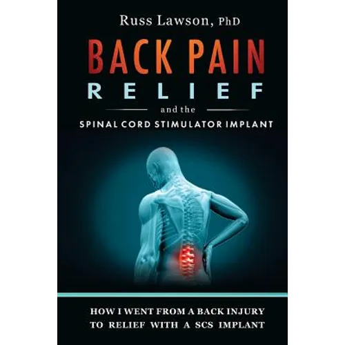 Back Pain Relief and the Spinal Cord Stimulator Implant: How I Went from a Back Injury to Relief with a Spinal Cord Stimulator Implant