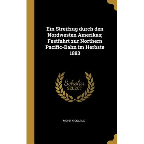 Ein Streifzug durch den Nordwesten Amerikas; Festfahrt zur Northern Pacific-Bahn im Herbste 1883