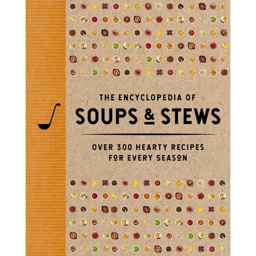 The Encyclopedia of Soups and Stews: Over 300 Hearty Recipes for Every Season