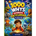 1000 Whys Ultimate Encyclopedia for Curious Kids 5-10 Year Old: Big Questions and Amazing Answers About Health, Space, Earth, and Technology