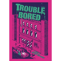 Trouble Bored