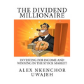 The Dividend Millionaire: Investing for Income and winning in the stock market