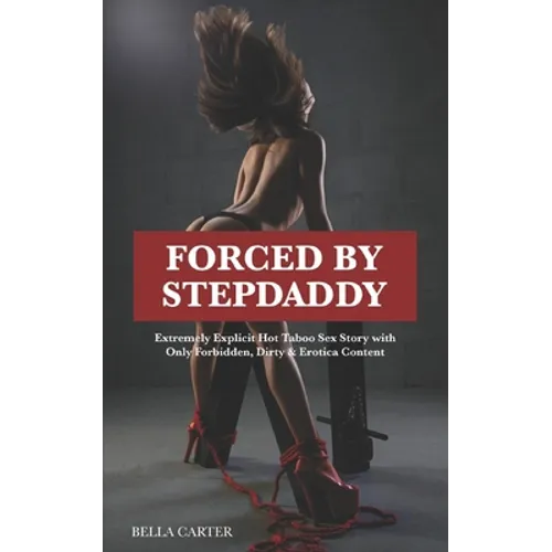 Forced by Stepdaddy: Extremely Explicit Hot Taboo Sex Story with Only Forbidden, Dirty & Erotica Content (English edition)