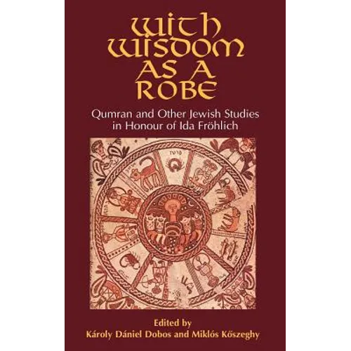 With Wisdom as a Robe: Qumran and Other Jewish Studies in Honour of Ida Fröhlich