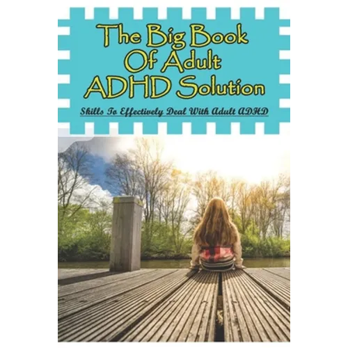 The Big Book Of Adult ADHD Solution: Skills To Effectively Deal With Adult ADHD: Books On Adhd And Relationships