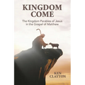 Kingdom Come: The Kingdom Parables of Jesus in the Gospel of Matthew