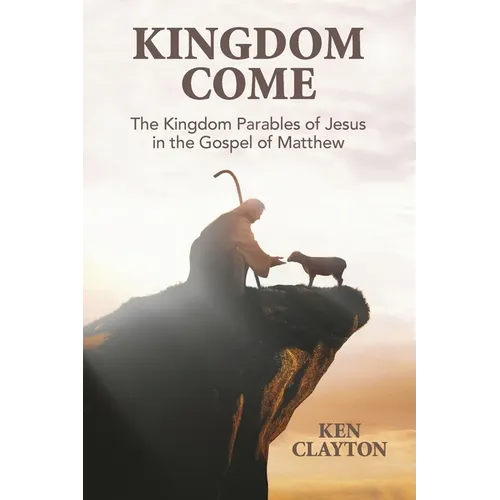 Kingdom Come: The Kingdom Parables of Jesus in the Gospel of Matthew