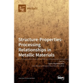 Structure-Properties-Processing Relationships in Metallic Materials