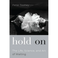 Hold on: The Life, Science, and Art of Waiting