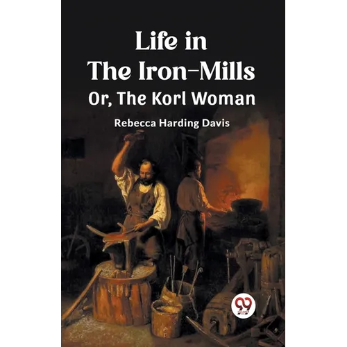 Life in the Iron-Mills Or, The Korl Woman - Paperback
