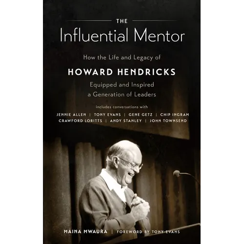 The Influential Mentor: How the Life and Legacy of Howard Hendricks Equipped and Inspired a Generation of Leaders
