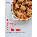 The Shortcut Cook All in One: One-Dish Recipes and Ingenious Hacks to Make Faster and Tastier Food
