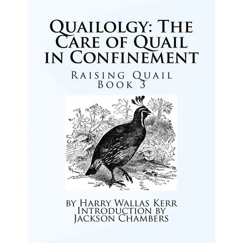 Quailolgy: The Care of Quail in Confinement: Raising Quail Book 3
