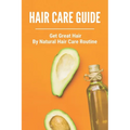 Hair Care Guide: Get Great Hair By Natural Hair Care Routine: Hair Care Tips For Long Hair