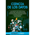 Ciencia de los datos: La guía definitiva sobre análisis de datos, minería de datos, almacenamiento de datos, visualización de datos, Big Dat