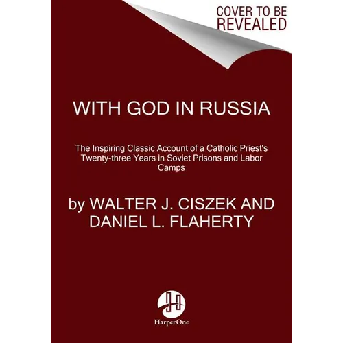 With God in Russia: The Inspiring Classic Account of a Catholic Priest's Twenty-Three Years in Soviet Prisons and Labor Camps