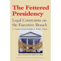 The Fettered Presidency:: Legal Constraints on the Executive Branch