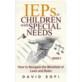 IEPs for Children with Special Needs: How to Navigate the Minefield of Laws and Rules (Book 1)