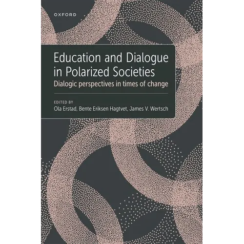 Education and Dialogue in Polarized Societies: Dialogic Perspectives in Times of Change