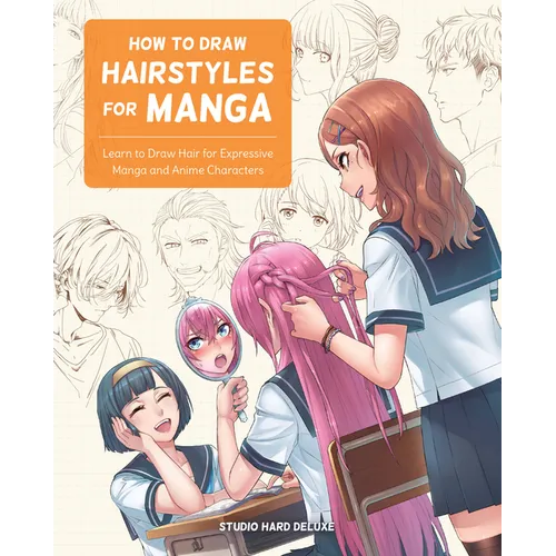 How to Draw Hairstyles for Manga: Learn to Draw Hair for Expressive Manga and Anime Characters