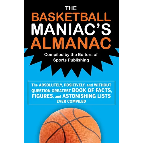 The Basketball Maniac's Almanac: The Absolutely, Positively, and Without Question Greatest Book of Fact, Figures, and Astonishing Lists Ever Compiled